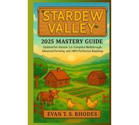 Stardew Valley 2025 Mastery Guide: Updated for Version 1.6: Complete Walkthrough, Advanced Farming, and 100% Perfection Roadmap