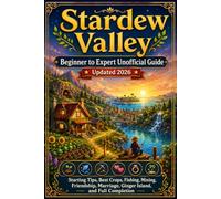 Stardew Valley Beginner to Expert Unofficial Guide Updated 2026: Starting Tips, Best Crops, Fishing, Mining, Friendship, Marriage, Ginger Island, and Full Completion