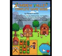 STARDEW VALLEY: COMPLETE GAME GUIDE: Master, Farming, Relationships,and Secrets-The Ultimate Step- by Guide to maxtiziing profits,Unlocke Hildden ... and Achiieving 100% Completion in Stardew