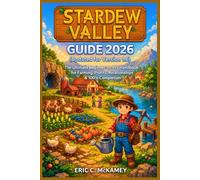 Stardew Valley Guide 2026 (Updated for Version 1.6): The Ultimate Beginner-to-Pro Handbook for Farming, Profits, Relationships & 100% Completion