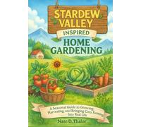 Stardew Valley Inspired Home Gardening: A Seasonal Guide to Growing, Harvesting, and Bringing Cozy Farming Into Real Life