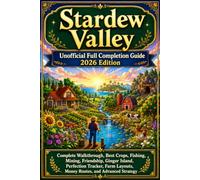 Stardew Valley Unofficial Full Completion Guide 2026 Edition: Complete Walkthrough, Best Crops, Fishing, Mining, Friendship, Ginger Island, Perfection ... Layouts, Money Routes, and Advanced Strategy