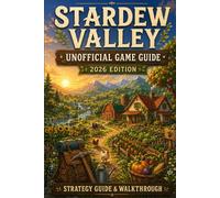 STARDEW VALLEY Unofficial Game Guide 2026 EditionStrategy Guide & Walkthrough