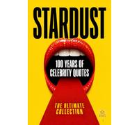 Stardust: 100 Years of Celebrity Quotes - The Ultimate Collection: 200 Touching and Motivational Quotes from the Icons Who Shaped a Century (1926-2026)