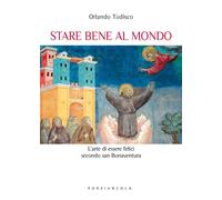 Stare bene al mondo. L'arte della felicità secondo san Bonaventur