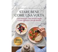Stare bene come una volta: Cosa mangiare, come dormire meglio e come affrontare i piccoli disturbi. Con ricettario digitale di 200 ricette