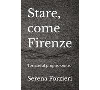 Stare, come Firenze.: Tornare al proprio centro