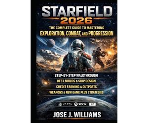 Starfield 2026: The Complete Guide to Mastering Exploration, Combat, and Progression: Step-by-Step Walkthrough, Best Builds, Ship Design, Credit Farming, Outposts,... Strategies for PS5, Xbox, and PC