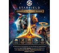 STARFIELD COMPLETE GAME GUIDE: A Definitive Companion to the Original Experience and the April 2026 Update Across All Platforms with Advanced Tactics Optimized Builds and Hidden Secrets