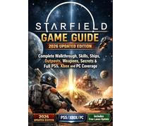 Starfield: Game Guide - 2026 Updated Edition Complete Walkthrough, Skills, Ships, Outposts, Weapons, Secrets & Full PS5, Xbox and PC Coverage