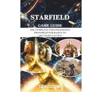 STARFIELD GAME GUIDE: The Complete Updated Edition from Beginner Basics to Advanced Tactics