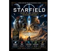 STARFIELD GUIDE DE JEU COMPLET ÉDITION MISE À JOUR 2026: À la conquête du cosmos : secrets, vaisseaux et conseils de survie pour tous les explorateurs.