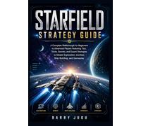 Starfield Strategy Guide: A Complete Walkthrough for Beginners to Advanced Players Featuring Tips, Tricks, Secrets, and Expert Strategies to Master Exploration, Combat, Ship Building, and Gameplay