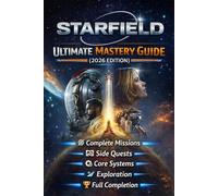 Starfield Ultimate Mastery Guide (2026 Edition): Complete Missions, Side Quests, Core Systems, Exploration, and Full Completion