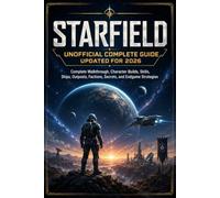 STARFIELD UNOFFICIAL COMPLETE GUIDE UPDATED FOR 2026: Complete Walkthrough, Character Builds, Skills, Ships, Outposts, Factions, Secrets, and Endgame Strategies