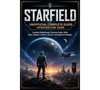 STARFIELD UNOFFICIAL COMPLETE GUIDE UPDATED FOR 2026: Complete Walkthrough, Character Builds, Skills, Ships, Outposts, Factions, Secrets, and Endgame Strategies