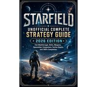 STARFIELD UNOFFICIAL COMPLETE STRATEGY GUIDE 2026 EDITION: Full Walkthrough, Skills, Weapons, Spaceships, Companions, Faction Quests, and 100% Completion