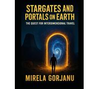 Stargates and Portals on Earth: The Quest for Interdimensional Travel: 3