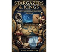 Stargazers & Kings: The Hidden Astrological Hand that Shaped Empires, Caliphates, and Presidencies