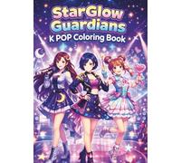 StarGlow Guardians K-POP Coloring Book: Magical Idol Adventures, Fashion Looks, and Magical Action Pages for Girls Ages 6-12