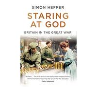 Staring at God: Britain in the Great War by Simon Heffer