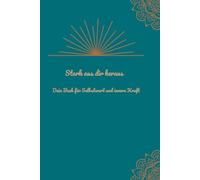 Stark aus dir heraus: Dein Buch für Selbstwert und innere Kraft