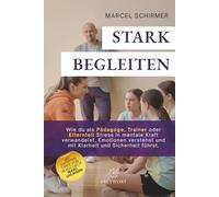STARK BEGLEITEN: Wie du als Pädagoge, Trainer oder Elternteil Stress in mentale Kraft verwandelst, Emotionen verstehst und mit Klarheit und Sicherheit führst.