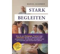 STARK BEGLEITEN: Wie du als Pädagoge, Trainer oder Elternteil Stress in mentale Kraft verwandelst, Emotionen verstehst und mit Klarheit und Sicherheit führst.