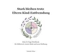 Stark bleiben trotz Eltern-Kind-Entfremdung: Dein 21-Tage-Workbook für Selbstwert, innere Ruhe und neue Hoffnung