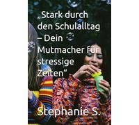 „Stark durch den Schulalltag - Dein Mutmacher für stressige Zeiten“