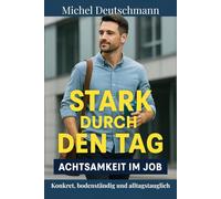 „Stark durch den Tag - Achtsamkeit im Job": Konkret, bodenständig und alltagstauglich