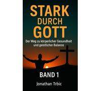 Stark durch Gott: Der Weg zu Körperlicher Gesundheit und geistlicher Balance