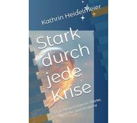 Stark durch jede Krise: Dein Weg zu innerer Stärke, Selbstliebe und Resilienz