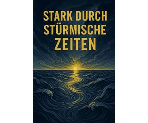 STARK DURCH STÜRMISCHE ZEITEN: In 7 Schritten zu mehr Resilienz
