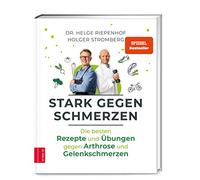 Stark gegen Schmerzen: Die besten Rezepte und Übungen gegen Arthrose und Gelenkschmerzen