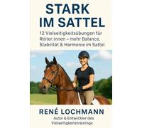 Stark im Sattel: 12 Vielseitigkeitsübungen für Reiter:innen - mehr Balance, Stabilität & Harmonie im Satte