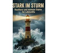 Stark im Sturm: Resilienz und mentale Stärke für Lehrkräfte
