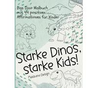 Starke Dinos, starke Kids! - Das Dino Malbuch mit 44 positiven Affirmationen für Kinder: Dinosaurier Malbuch mit motivierenden Sprüchen: fördert Kreativität, Selbstbewusstsein und Resilienz