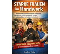 Starke Frauen im Handwerk: Berufe entdecken, Chancen nutzen, erfolgreich durchstarten - Dein Praxisguide für Karriere, Selbstständigkeit und Erfüllung im Handwerk