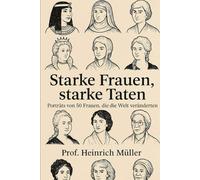 Starke Frauen, starke Taten: Porträts von 50 Frauen, die die Welt veränderten