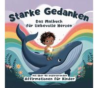 Starke Gedanken für liebevolle Herzen - Das Malbuch mit über 40 positiven Affirmationen & inspirierenden Bildern für Kinder zum Ausmalen: Fördert ... innere Stärke & ein gutes Körpergefühl