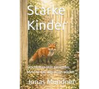 Starke Kinder: Geschichten über das Leben, Mut und das, was in uns wächst