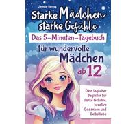 Starke Mädchen, starke Gefühle - Das 5-Minuten-Tagebuch für wundervolle Mädchen ab 12: Dein täglicher Begleiter für starke Gefühle, kreative Gedanken und Selbstliebe