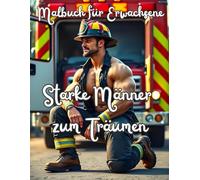 Starke Männer zum Träumen - Malbuch für Erwachsene: Ein Ausmalbuch mit stets einsatzbereiten Helden. Ein Anti Stress Buch mit Sexappeal zum ... und zur Meditation. Geschenkidee für Frauen