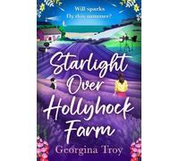 Starlight Over Hollyhock Farm: A feel-good island romance filled with golden beaches, sparkling seas and unforgettable summer days from Georgina Troy