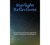 Starlight Reflections: An Astronomy Journal and Logbook for Amateur Astronomers and Stargazers