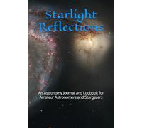 Starlight Reflections: An Astronomy Journal and Logbook for Amateur Astronomers and Stargazers