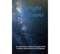 Starlight Reflections: An Astronomy Journal and Logbook for Amateur Astronomers and Stargazers