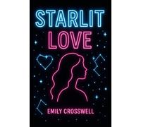 Starlit Love: How to Use Astrology to Attract, Understand, and Empower Your Perfect Relationship