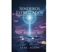 Starlit Paths / Senderos Estrellados: Lessons from Beyond for Humanity's Rise / Lecciones Desde el Más Allá Para el Ascenso de la Humanidad